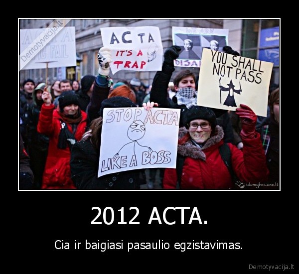 2012 ACTA. - Cia ir baigiasi pasaulio egzistavimas.