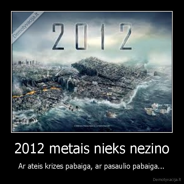 2012 metais nieks nezino - Ar ateis krizes pabaiga, ar pasaulio pabaiga...