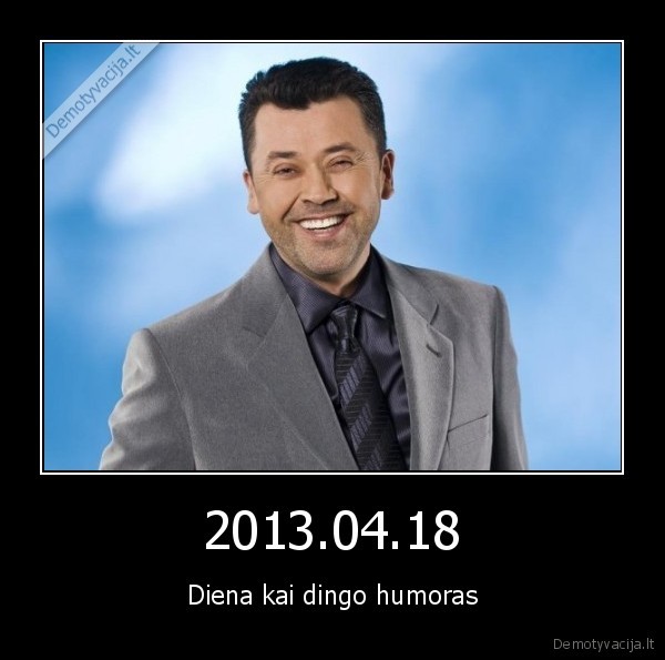 2013.04.18 - Diena kai dingo humoras