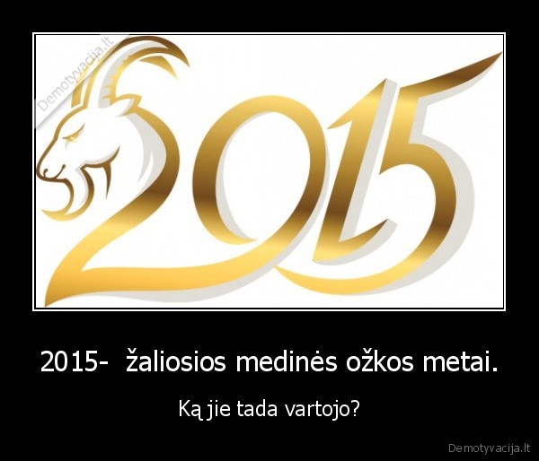 2015-  žaliosios medinės ožkos metai. - Ką jie tada vartojo?