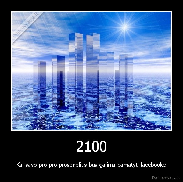 2100 - Kai savo pro pro prosenelius bus galima pamatyti facebooke