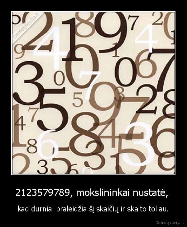 2123579789, mokslininkai nustatė,  - kad durniai praleidžia šį skaičių ir skaito toliau.