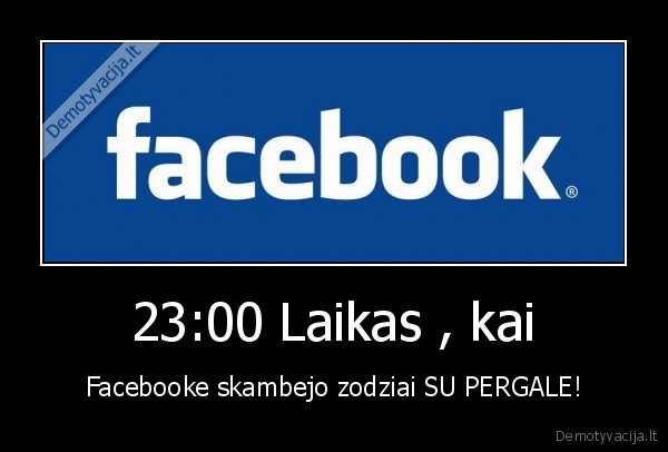 23:00 Laikas , kai - Facebooke skambejo zodziai SU PERGALE!