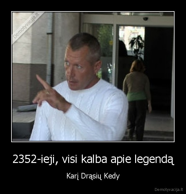 2352-ieji, visi kalba apie legendą - Karį Drąsių Kedy