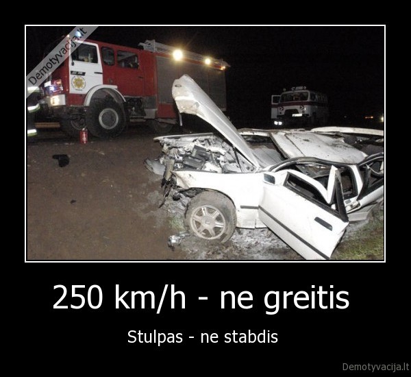 250 km/h - ne greitis  - Stulpas - ne stabdis 