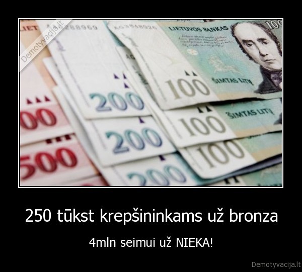 250 tūkst krepšininkams už bronza - 4mln seimui už NIEKA!