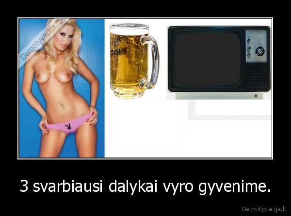 3 svarbiausi dalykai vyro gyvenime. - 