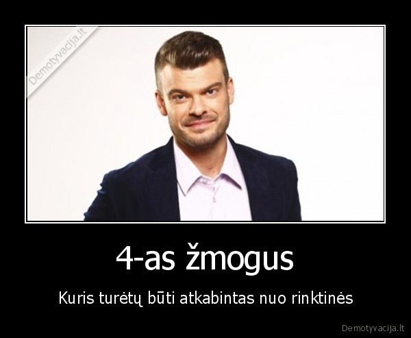 4-as žmogus - Kuris turėtų būti atkabintas nuo rinktinės