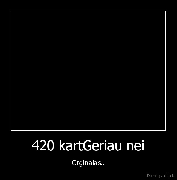 420 kartGeriau nei - Orginalas..