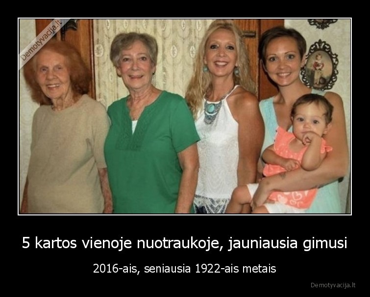 5 kartos vienoje nuotraukoje, jauniausia gimusi - 2016-ais, seniausia 1922-ais metais