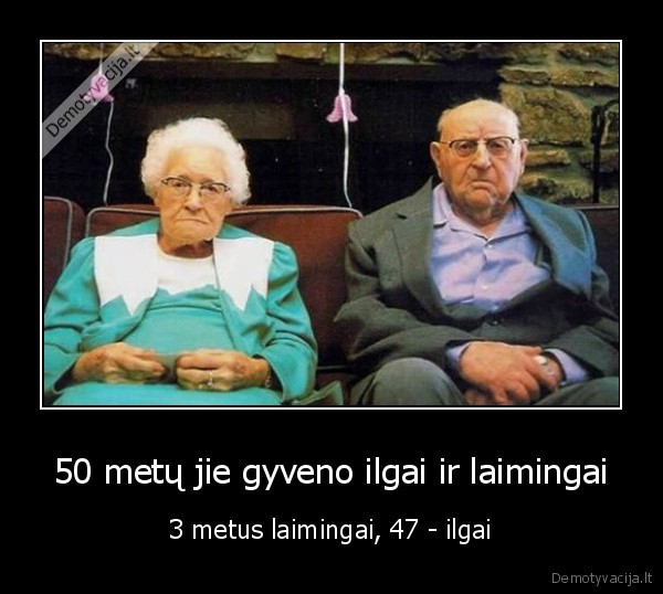 50 metų jie gyveno ilgai ir laimingai - 3 metus laimingai, 47 - ilgai