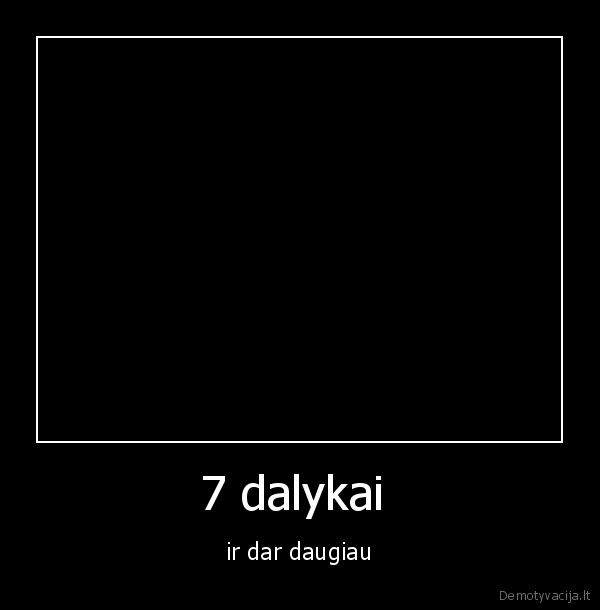 7 dalykai  - ir dar daugiau