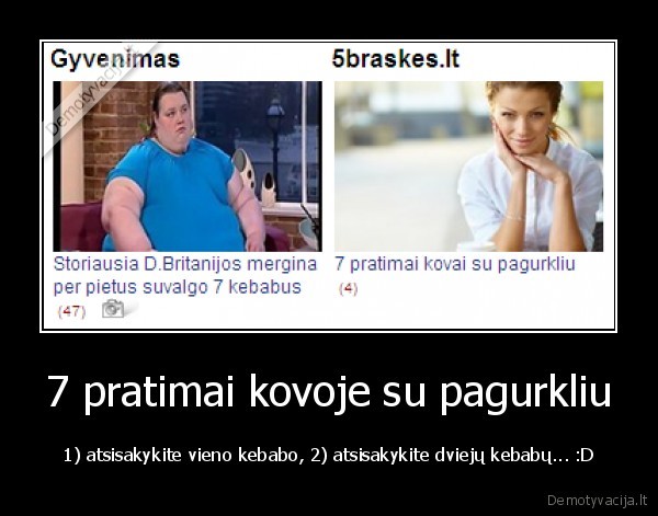 7 pratimai kovoje su pagurkliu - 1) atsisakykite vieno kebabo, 2) atsisakykite dviejų kebabų... :D