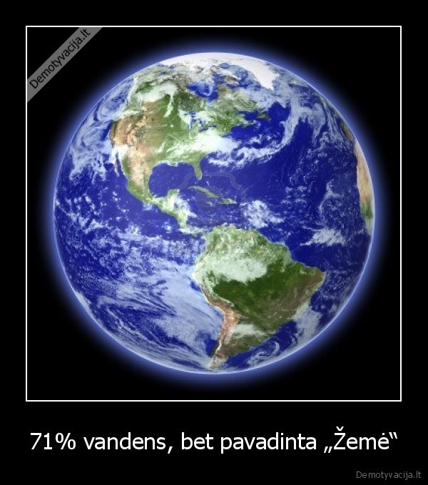 71% vandens, bet pavadinta „Žemė“ - 