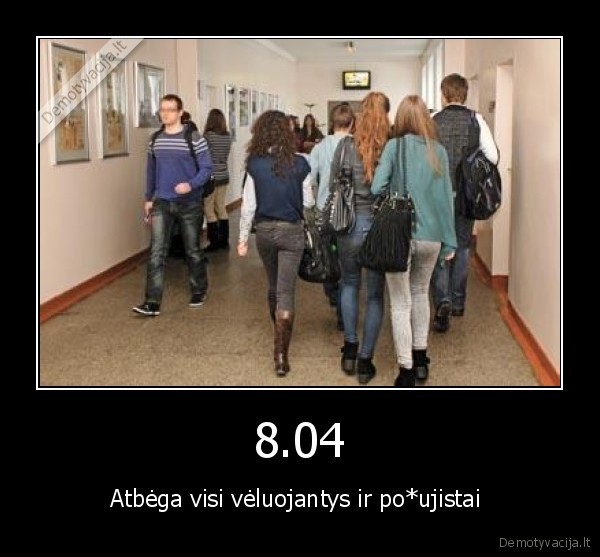 8.04 - Atbėga visi vėluojantys ir po*ujistai 