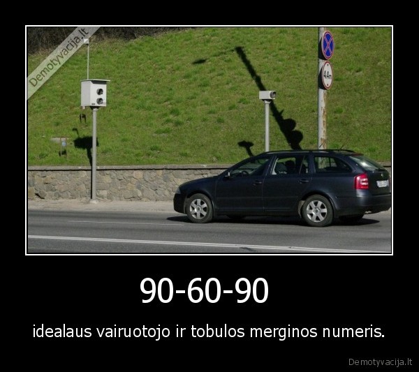 90-60-90  - idealaus vairuotojo ir tobulos merginos numeris.