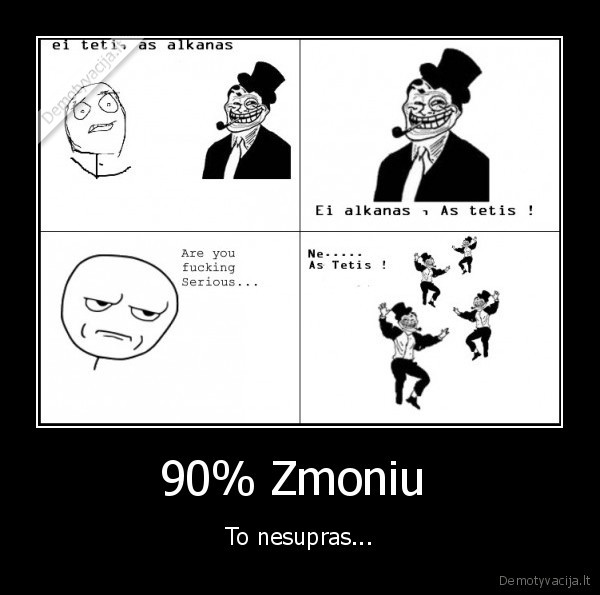 90% Zmoniu  - To nesupras...