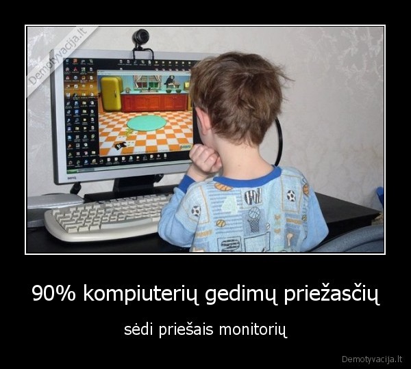 90% kompiuterių gedimų priežasčių - sėdi priešais monitorių