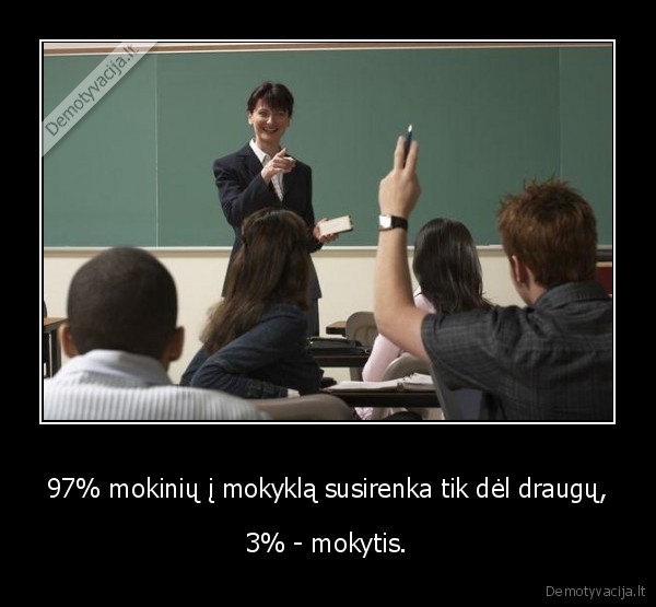 97% mokinių į mokyklą susirenka tik dėl draugų, - 3% - mokytis.