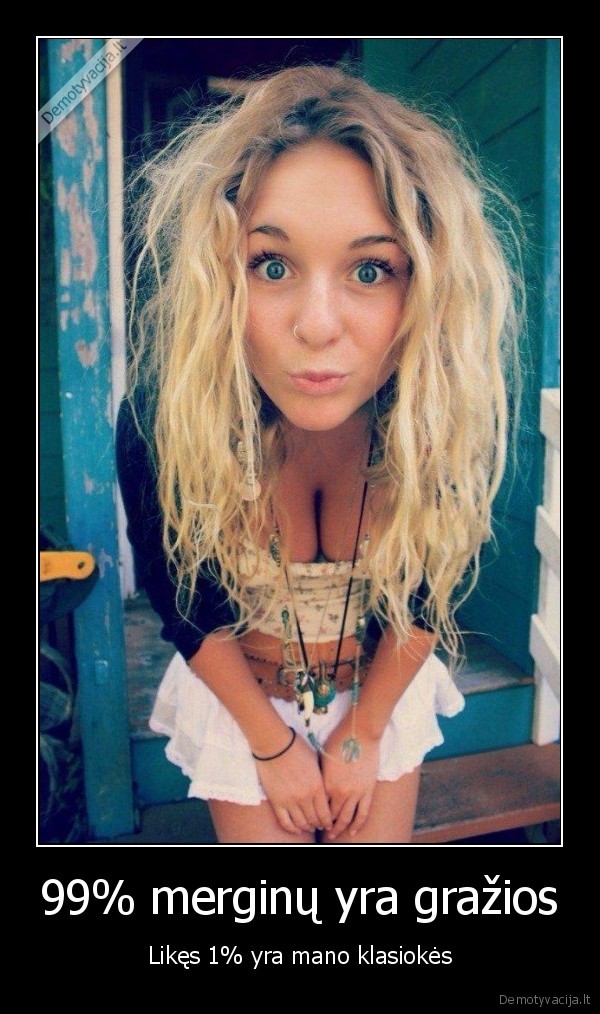 99% merginų yra gražios - Likęs 1% yra mano klasiokės