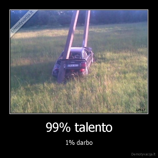 99% talento - 1% darbo