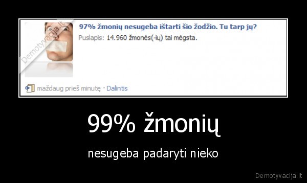 99% žmonių - nesugeba padaryti nieko