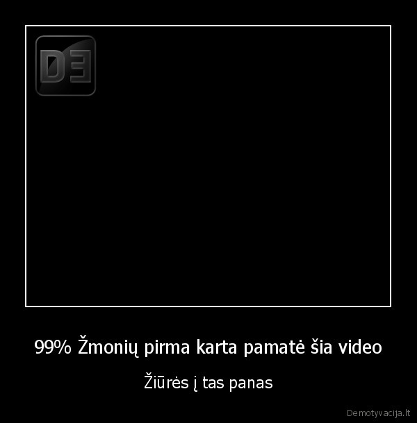 99% Žmonių pirma karta pamatė šia video - Žiūrės į tas panas