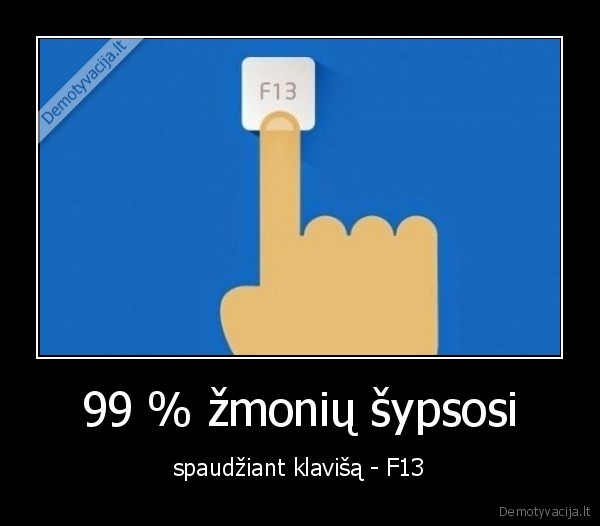 99 % žmonių šypsosi - spaudžiant klavišą - F13