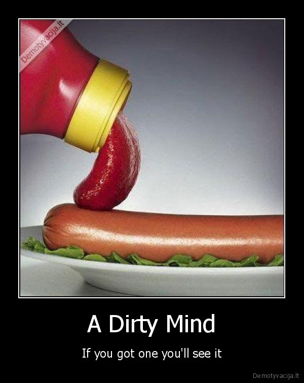 A Dirty Mind - If you got one you'll see it