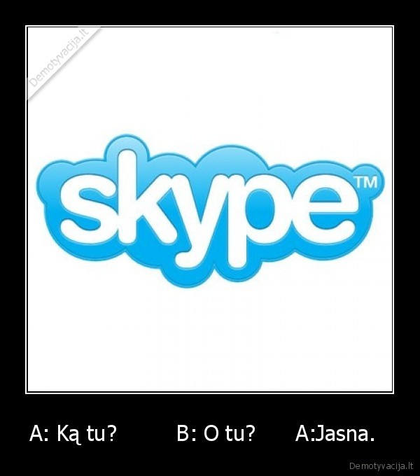 A: Ką tu?         B: O tu?      A:Jasna.   - 