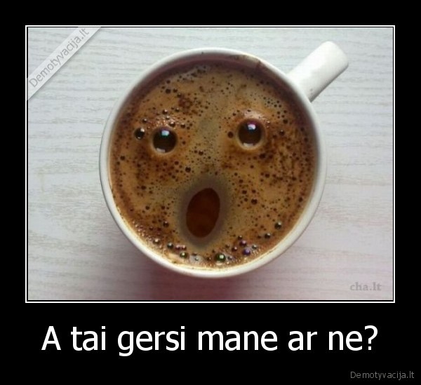 A tai gersi mane ar ne? - 