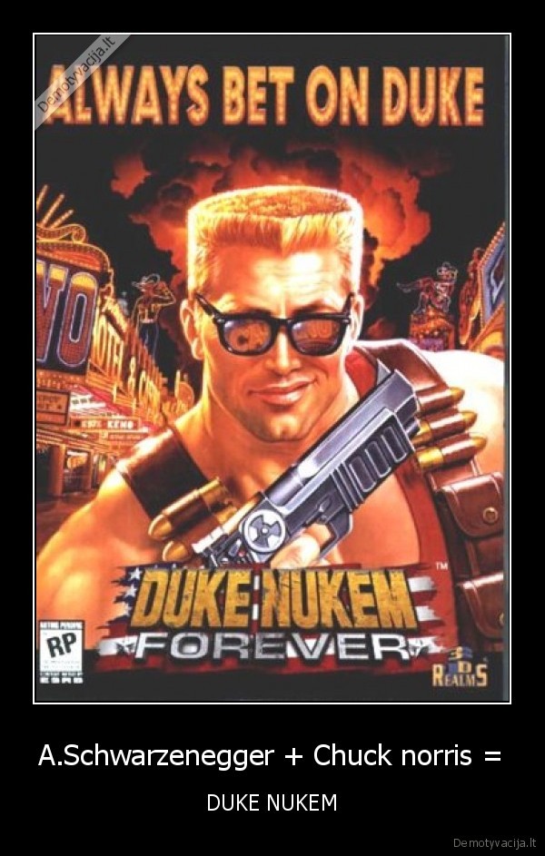 A.Schwarzenegger + Chuck norris = - DUKE NUKEM