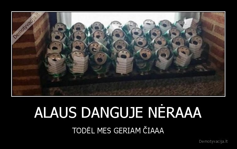 ALAUS DANGUJE NĖRAAA - TODĖL MES GERIAM ČIAAA