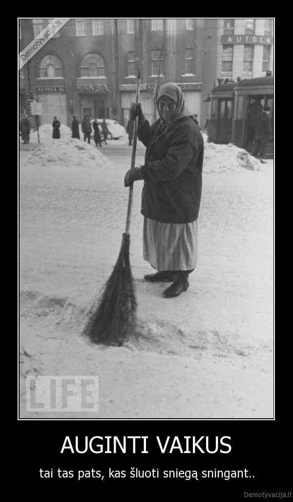 AUGINTI VAIKUS - tai tas pats, kas šluoti sniegą sningant..