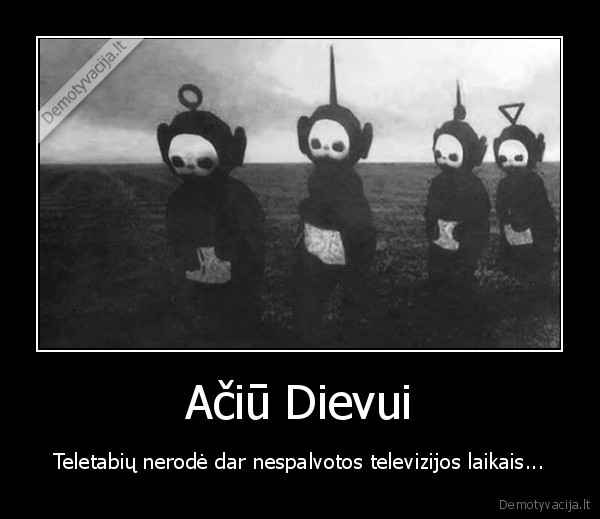 Ačiū Dievui - Teletabių nerodė dar nespalvotos televizijos laikais...