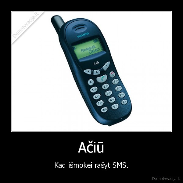 Ačiū - Kad išmokei rašyt SMS.