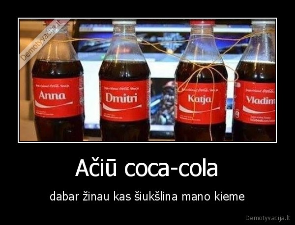 Ačiū coca-cola - dabar žinau kas šiukšlina mano kieme