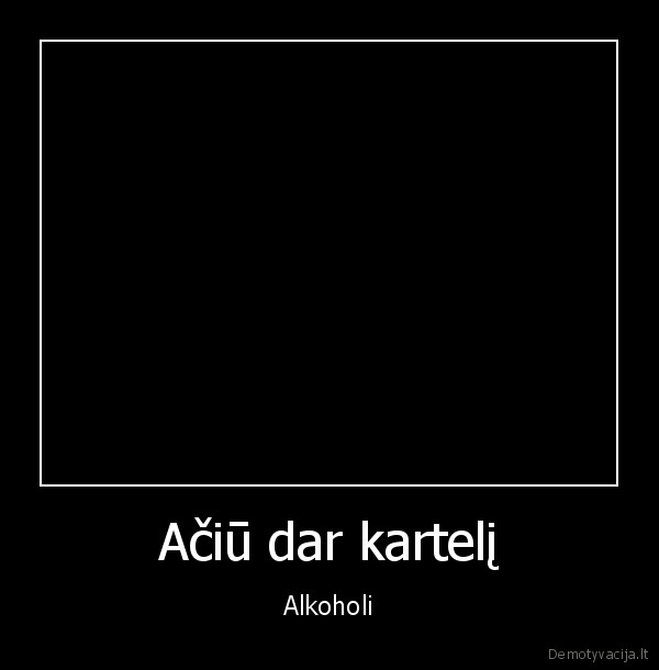 Ačiū dar kartelį - Alkoholi