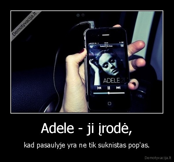 Adele - ji įrodė, - kad pasaulyje yra ne tik suknistas pop'as.