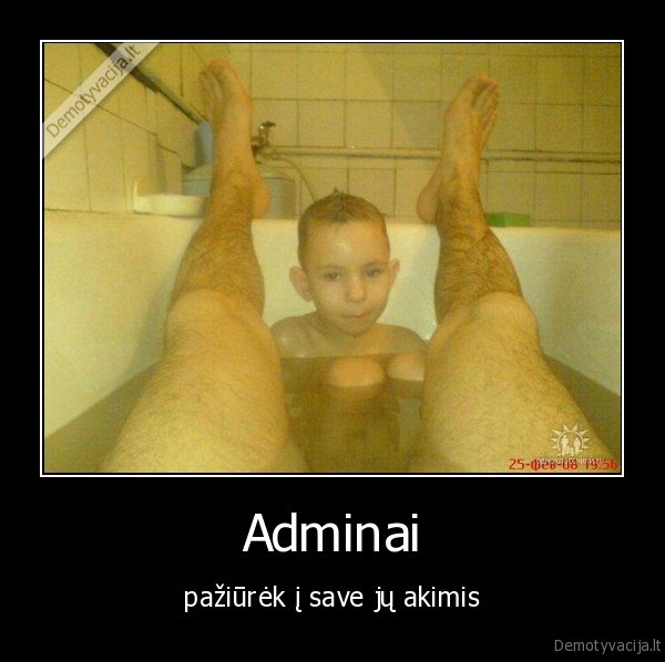 Adminai - pažiūrėk į save jų akimis