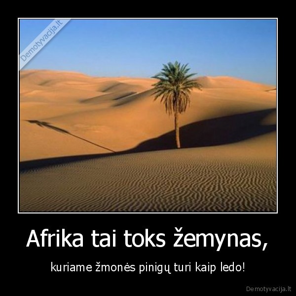 Afrika tai toks žemynas, - kuriame žmonės pinigų turi kaip ledo!