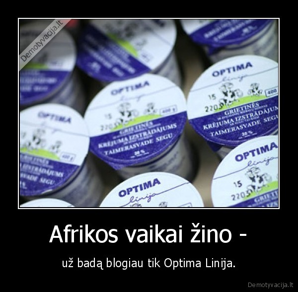 Afrikos vaikai žino - - už badą blogiau tik Optima Linija.