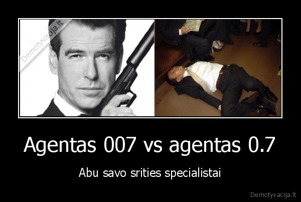 Agentas 007 vs agentas 0.7 - Abu savo srities specialistai