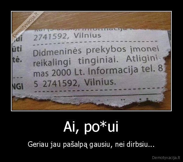 Ai, po*ui - Geriau jau pašalpą gausiu, nei dirbsiu...