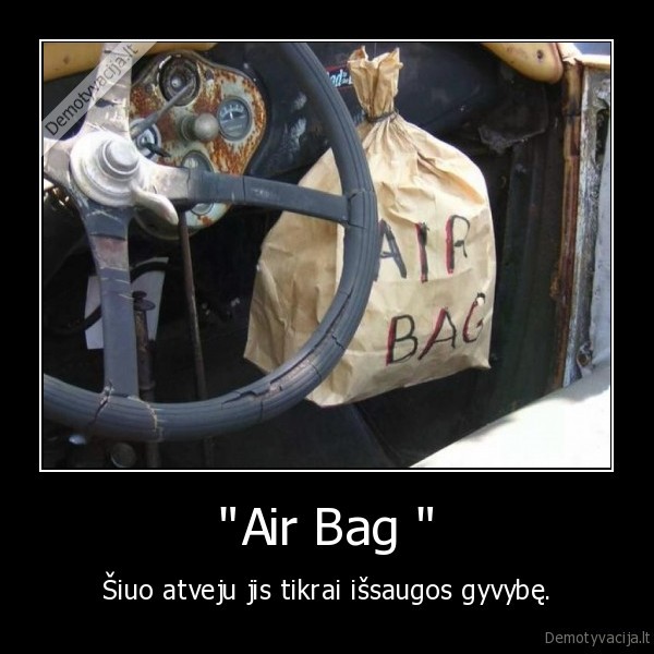 "Air Bag " - Šiuo atveju jis tikrai išsaugos gyvybę.