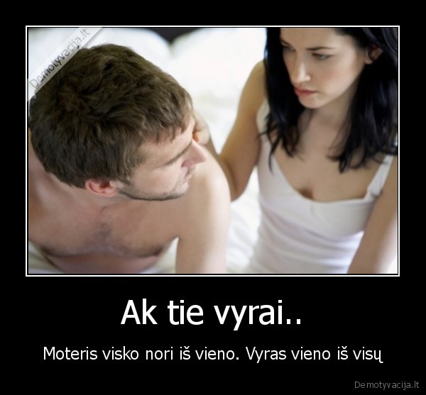 Ak tie vyrai.. - Moteris visko nori iš vieno. Vyras vieno iš visų