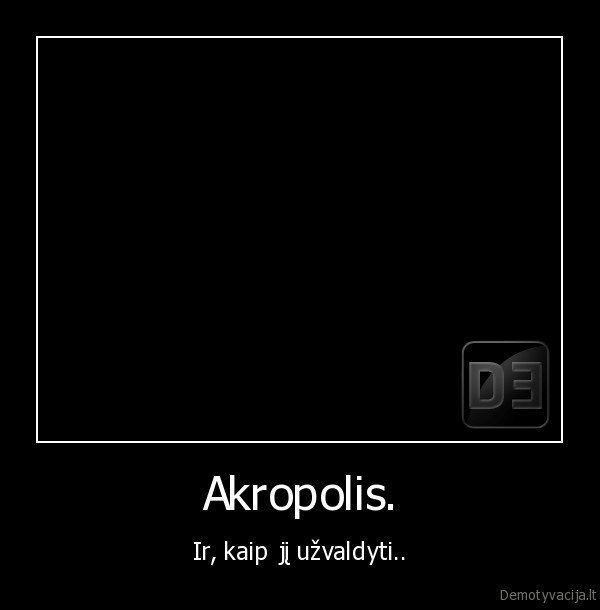 Akropolis. - Ir, kaip jį užvaldyti..