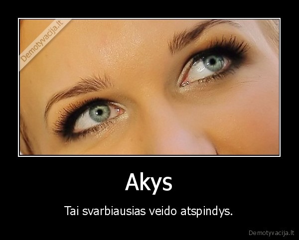 Akys - Tai svarbiausias veido atspindys.