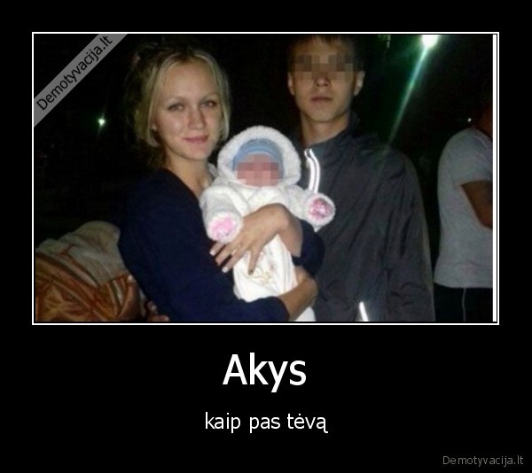 Akys - kaip pas tėvą