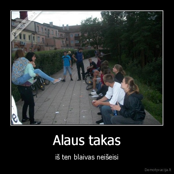 Alaus takas - iš ten blaivas neišeisi